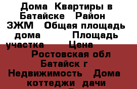 Дома, Квартиры в Батайске › Район ­ ЗЖМ › Общая площадь дома ­ 120 › Площадь участка ­ 3 › Цена ­ 3 300 000 - Ростовская обл., Батайск г. Недвижимость » Дома, коттеджи, дачи продажа   . Ростовская обл.,Батайск г.